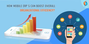 How Mobile ERPs can Boost Overall Organizational Efficiency?