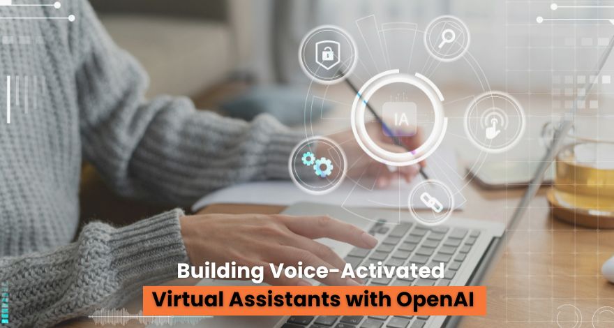 Building Voice-Activated Virtual Assistants with OpenAI 