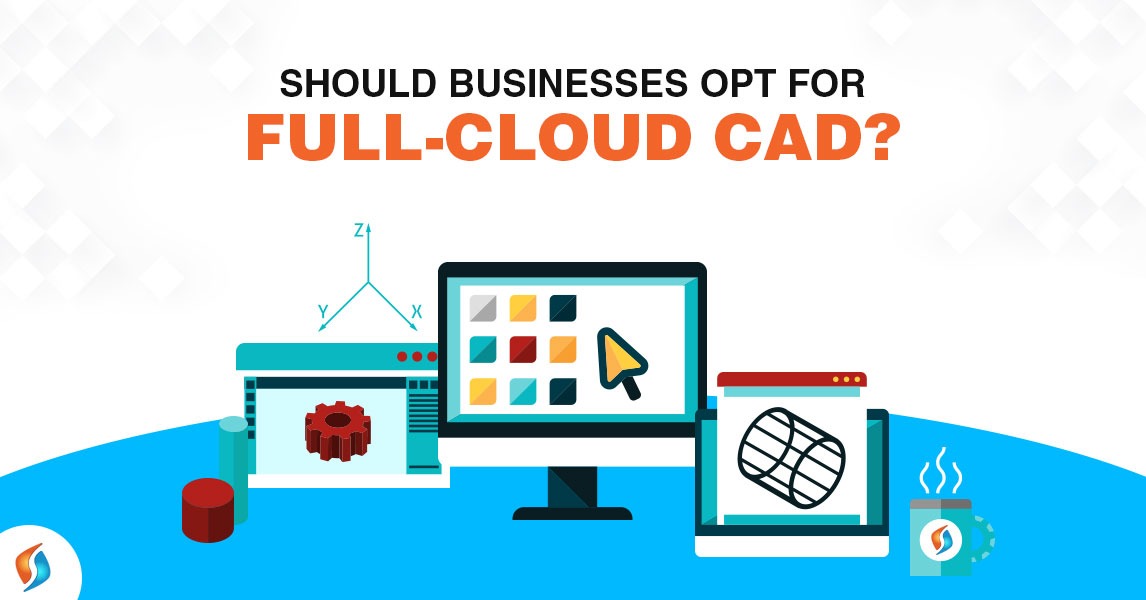  Should Businesses Opt for Full-Cloud CAD?  