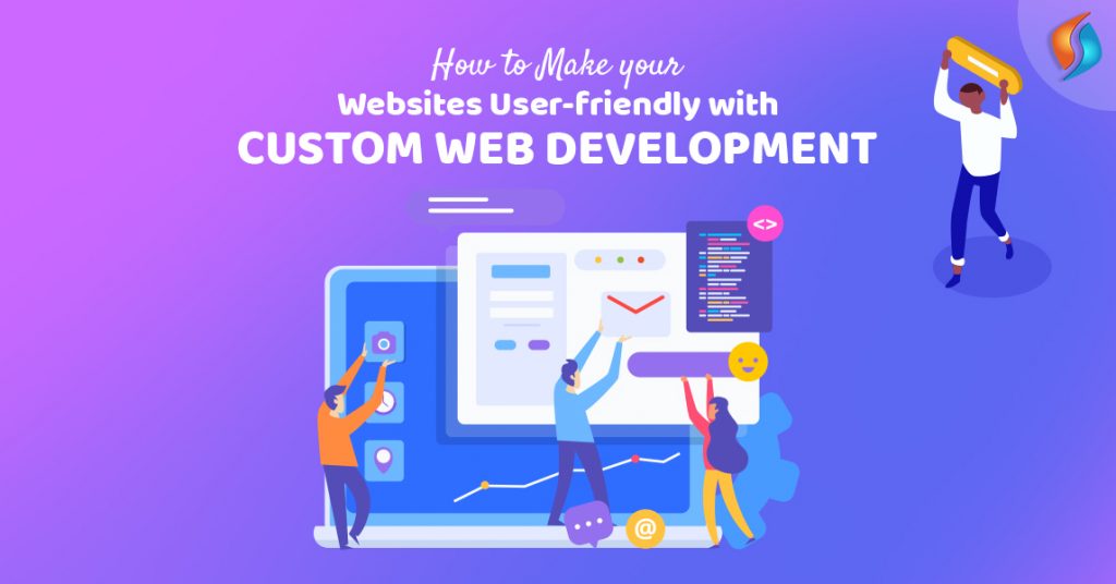  How to Make your Websites User-friendly with Custom Web Development  