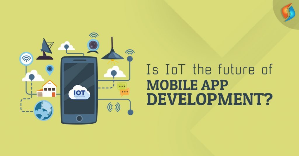  Is IoT the future of Mobile App Development?  