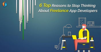 6 Top Reasons to Stop Thinking About Freelance App Developers