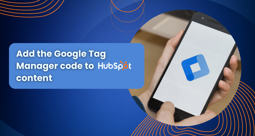 Add the Google Tag Manager code to hubspot content 