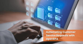 Streamlining & Automating Customer Service Requests with OpenRPA