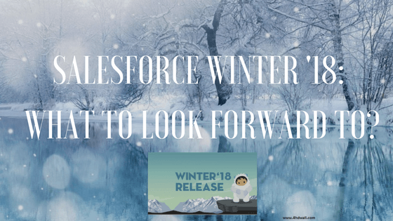  Salesforce Winter '18 - Things to Look  